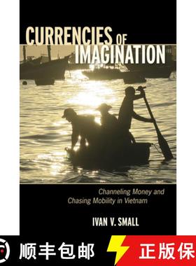 【3-4周达】Currencies of Imagination: Channeling Money and Chasing Mobility in Vietnam [9781501716881]