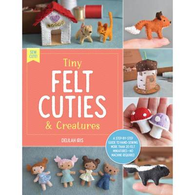 【4周达】Tiny Felt Cuties & Creatures: A Step-By-Step Guide to Handcrafting More Than 12 Felt Miniatu... [9780760380529]