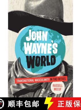 【3-4周达】John Wayne's World: Transnational Masculinity in the Fifties [9781477302187]