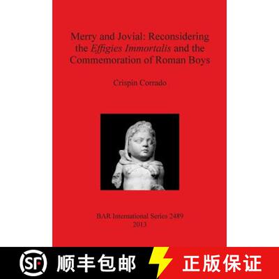 【3-4周达】Merry and Jovial: Reconsidering the Effigies Immortalis and the Commemoration of Roman Boys [9781407311036]