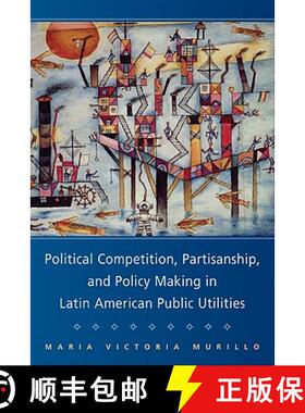 【3-4周达】Political Competition, Partisanship, and Policy Making in Latin American Public Utilities:... [9780521711227]