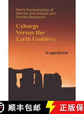 预订 Cyborgs Versus the Earth Goddess: Men's Domestication of Women and Animals and Female Resistance [9780692966006]