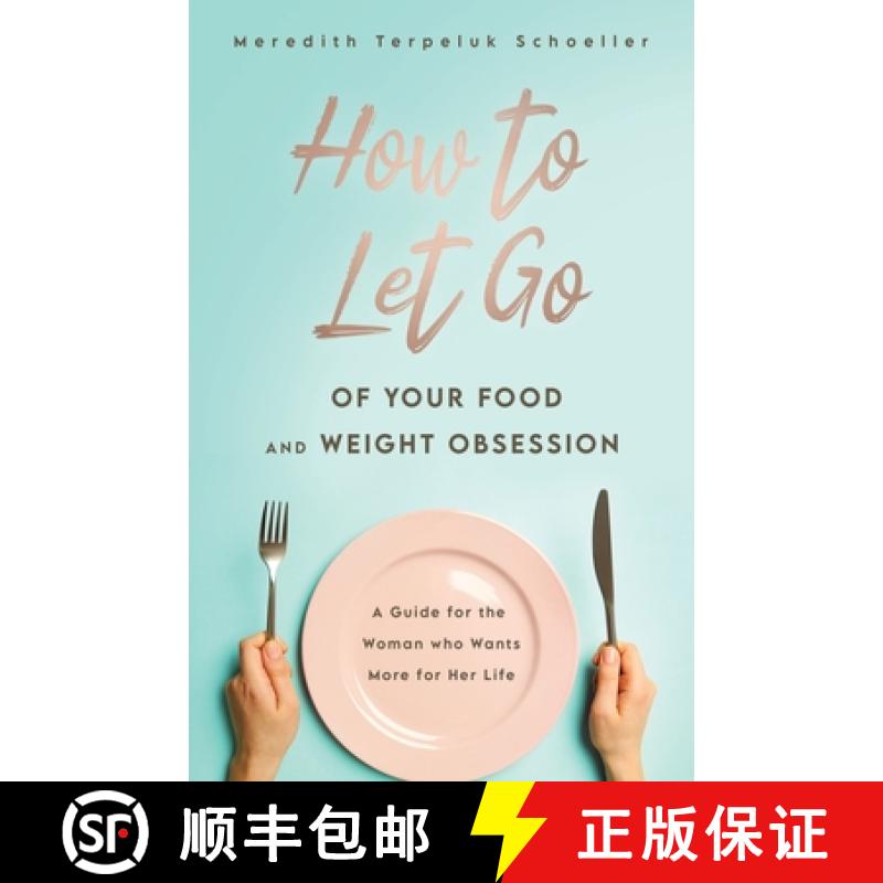 【3-4周达】How to Let Go of Your Food and Weight Obsession: A Guide for the Woman who Wants More for ... [9781949856651]