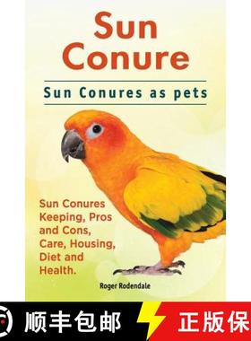 【3-4周达】Sun Conure. Sun Conures as pets. Sun Conures Keeping, Pros and Cons, Care, Housing, Diet a... [9781911142386]
