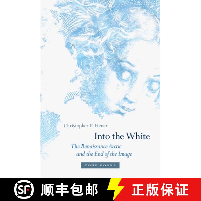 【3-4周达】Into the White - The Renaissance Arctic and the End of the Image: The Renaissance Arctic a... [9781942130147]