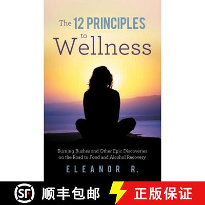 【3-4周达】The 12 Principles to Wellness: Burning Bushes and Other Epic Discoveries on the Road to Fo... [9781452554105]