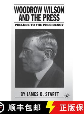【3-4周达】Woodrow Wilson and the Press: Prelude to the Presidency [9781403963727]
