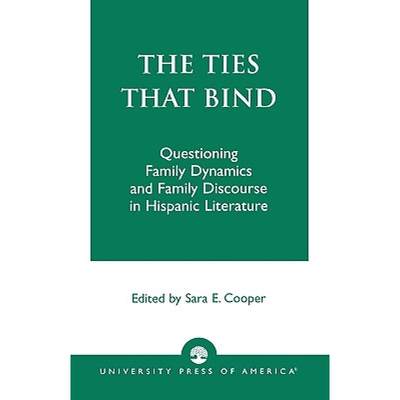 【4周达】The Ties That Bind : Questioning Family Dynamics and Family Discourse in Hispanic Literature [9780761826491]