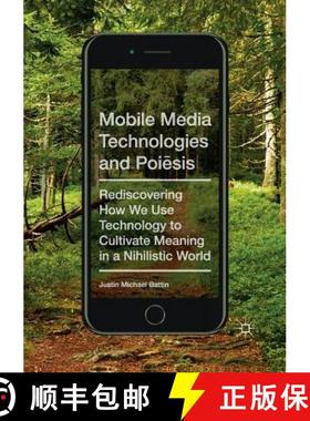 【3-4周达】Mobile Media Technologies and Poiēsis: Rediscovering How We Use Technology to Cultiva... [9783319867045]