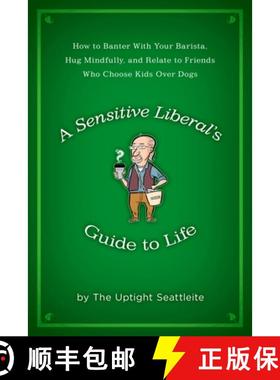 预订 A Sensitive Liberal's Guide to Life: How to Banter with Your Barista, Hug Mindfully, and Relate ... [9781592405299]