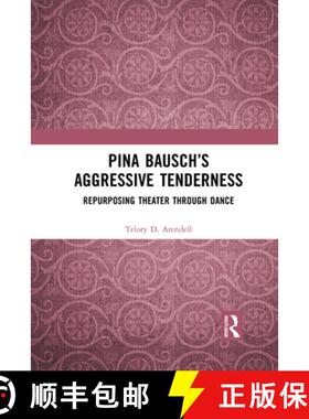 【3-4周达】Pina Bausch's Aggressive Tenderness: Repurposing Theater Through Dance [9781032084947]