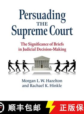 【3-4周达】Persuading the Supreme Court: The Significance of Briefs in Judicial Decision-Making [9780700633630]