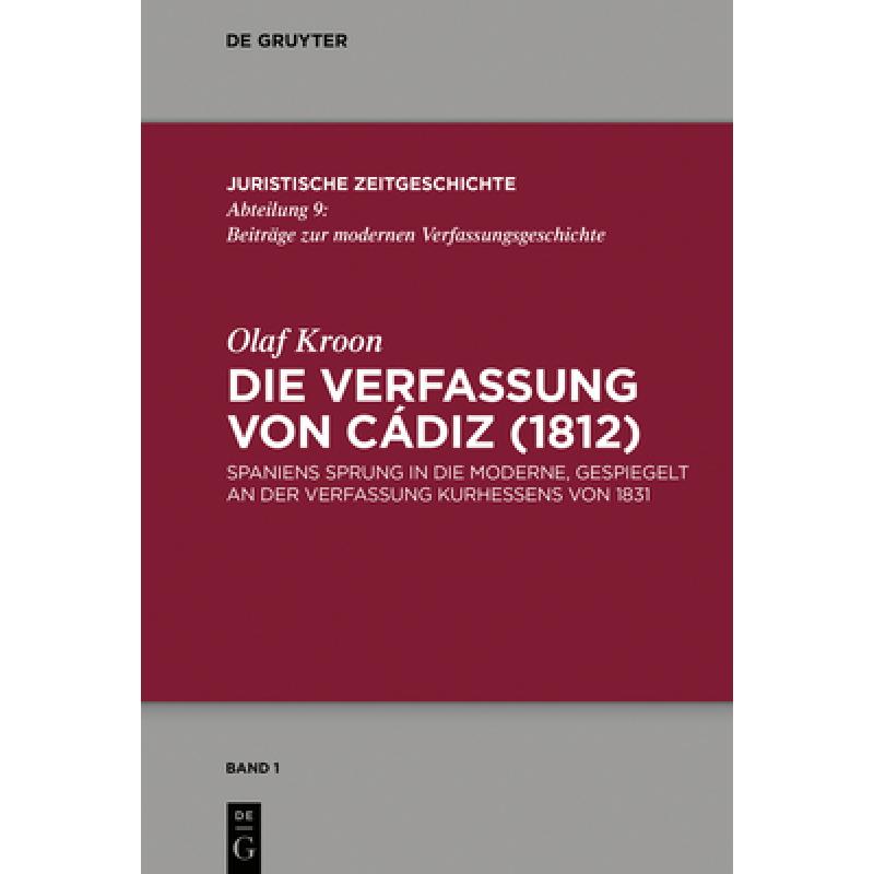 预订 Die Verfassung Von Cádiz (1812): Spaniens Sprung in Die Moderne, Gespiegelt an Der Verfassung K... [9783110627541]