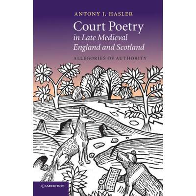 【4周达】Court Poetry in Late Medieval England and Scotland: Allegories of Authority - Court Poetry i... [9781107686564]