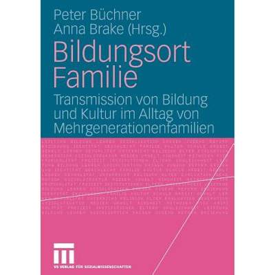 【4周达】Bildungsort Familie: Transmission Von Bildung Und Kultur Im Alltag Von Mehrgenerationenfamilien [9783531146638]