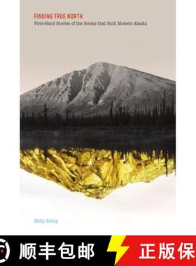 预订 Finding True North: First-Hand Stories of the Booms that Built Modern Alaska [9781602234437]