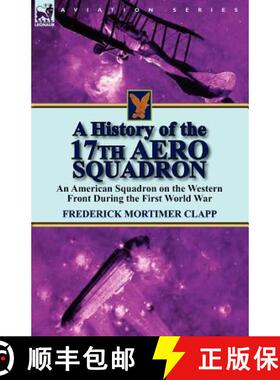 【3-4周达】A History of the 17th Aero Squadron: An American Squadron on the Western Front During the ... [9780857066367]