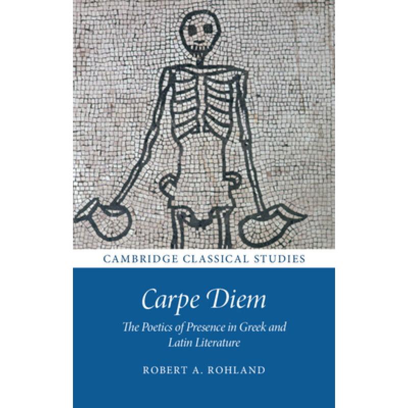 【4周达】Carpe Diem: The Poetics of Presence in Greek and Latin Literature[9781316510827]-封面