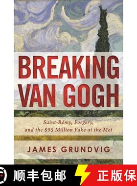 【3-4周达】Breaking van Gogh : Saint-Remy, Forgery, and the $95 Million Fake at the Met [9781510707801]