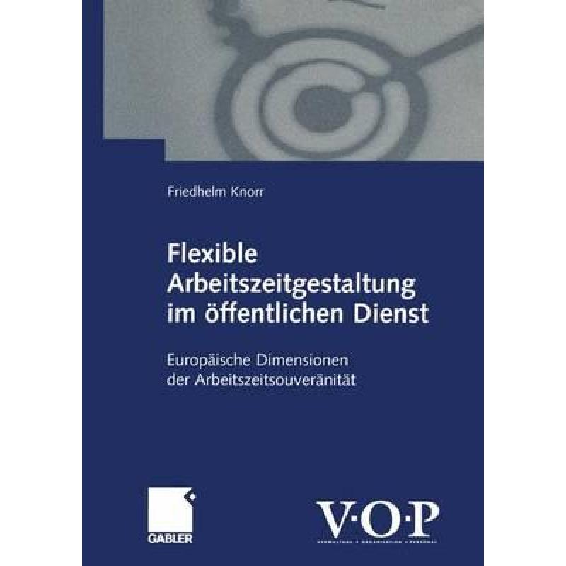 【4周达】Flexible Arbeitszeitgestaltung Im Öffentlichen Dienst: Europäische Dimensionen Der Arbeits... [9783409115292] 书籍/杂志/报纸 经济管理类原版书 原图主图