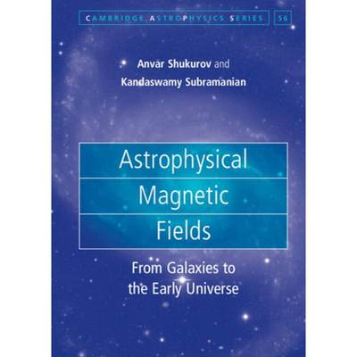 【4周达】Astrophysical Magnetic Fields: From Galaxies to the Early Universe [9780521861052]