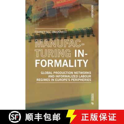 【3-4周达】Manufacturing Informality: Global Production Networks and Informalized Labour Regimes in E... [9788869774874]