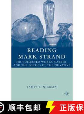 【3-4周达】Reading Mark Strand: His Collected Works, Career, and the Poetics of the Privative [9781403976703]