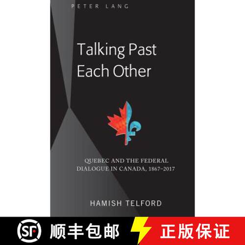 【3-4周达】精装 Talking Past Each Other : Quebec and the Federal Dialogue in Canada, 1867-2017 [9781433150487]