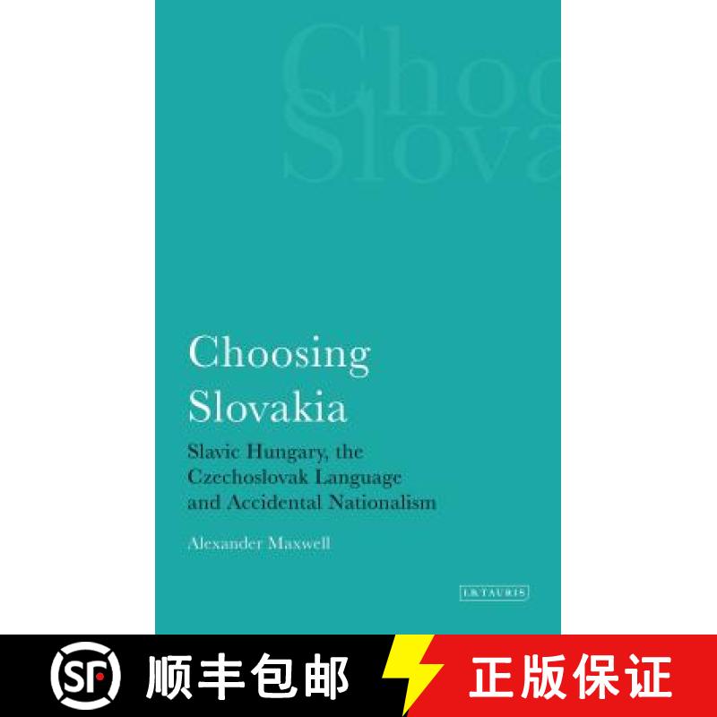 【3-4周达】Choosing Slovakia: Slavic Hungary, the Czechoslovak Language and Accidental Nationalism [9781848850743]