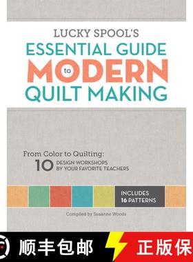 预订 Lucky Spool's Essential Guide to Modern Quiltmaking: From Color to Quilting: 10 Design Workshops... [9781940655000]