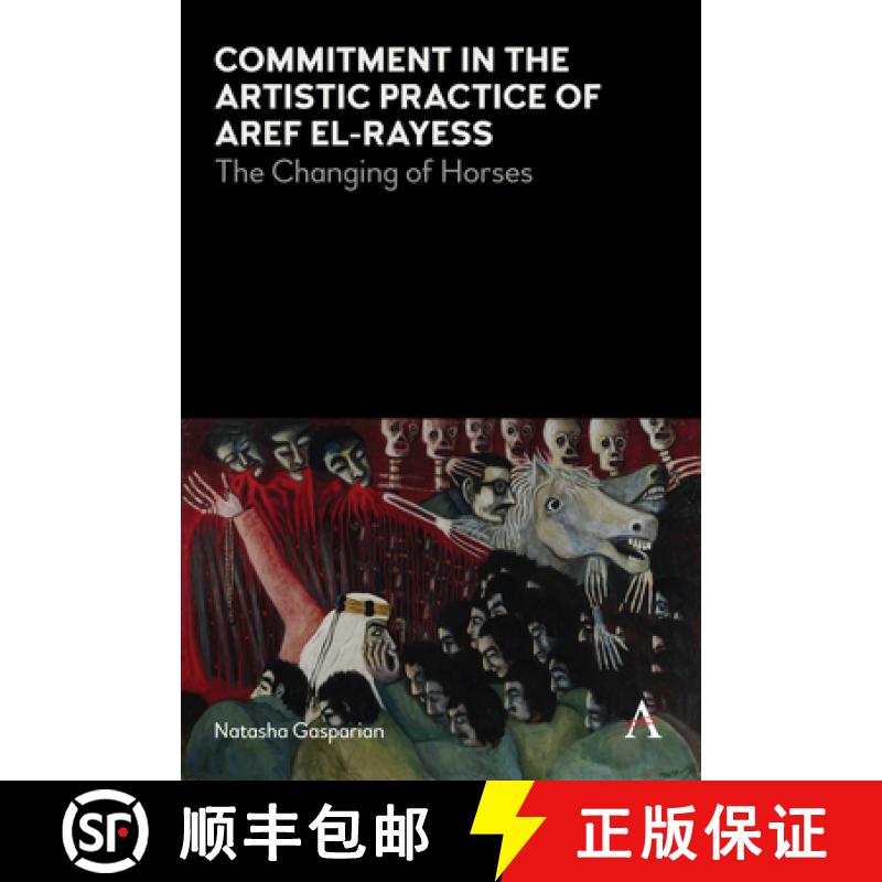 【3-4周达】Commitment in the Artistic Practice of Aref El-Rayess : The Changing of Horses [9781785274626]