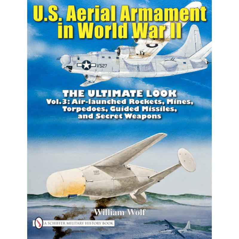 【4周达】U.S. Aerial Armament in World War II - Ultimate Look: Vol 3: Air Launched Rockets, Mines, To... [9780764336584] 书籍/杂志/报纸 人文社科类原版书 原图主图