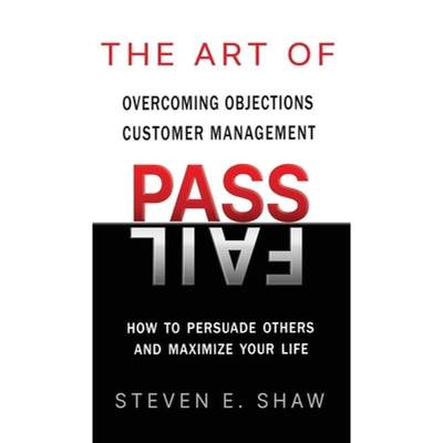 【4周达】The Art of PASS FAIL - Overcoming Objections and Customer Management: How to Persuade Others... [9798987367902]