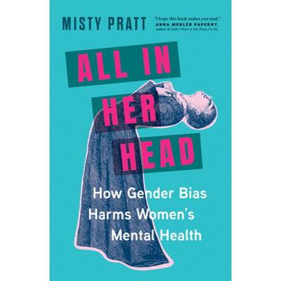 【4周达】All In Her Head: How Gender Bias and Medicalizing Our Moods Harms Women’s Mental Health [9781771649711]