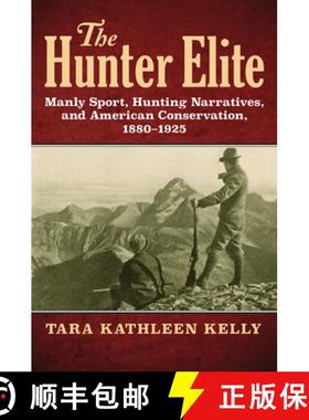 预订 The Hunter Elite: Manly Sport, Hunting Narratives, and American Conservation, 1880-1925 [9780700625871]