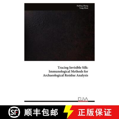 【3-4周达】Tracing Invisible Silk:  Immunological Methods for  Archaeological Residue Analysis [9789999346269]