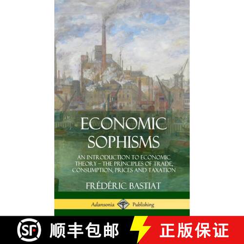 【3-4周达】精装 Economic Sophisms: An Introduction to Economic Theory, The Principles of Trade, Consu... [9781387996629]