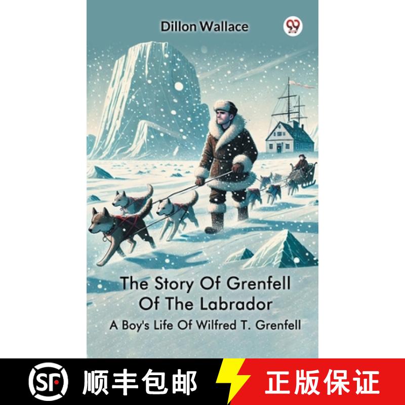 【3-4周达】Story Of Grenfell Of The LabradorA Boy's Life Of Wilfred T. Grenfell (Edition1) [9789370425903]