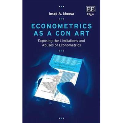 【4周达】Econometrics as a Con Art - Exposing the Limitations and Abuses of Econometrics: Exposing th... [9781785369940]