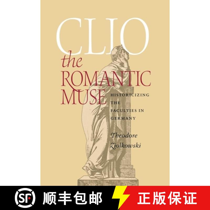 【3-4周达】Clio the Romantic Muse: Historicizing the Faculties in Germany [9780801442025]