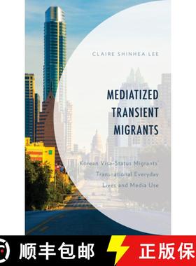 预订 Mediatized Transient Migrants : Korean Visa-Status Migrants' Transnational Everyday Lives and Me... [9781498598491]