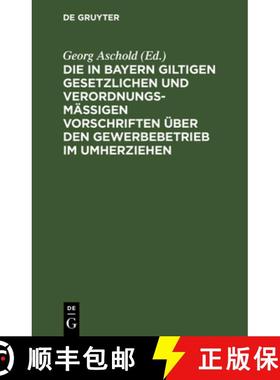 【3-4周达】Die in Bayern Giltigen Gesetzlichen Und Verordnungsmäßigen Vorschriften Über Den Gewerb... [9783112624296]