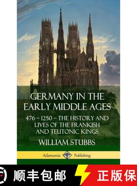 【3-4周达】Germany in the Early Middle Ages: 476 - 1250 - The History and Lives of the Frankish and T... [9780359733835]