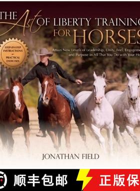 【3-4周达】The Art of Liberty Training for Horses: Attain New Levels of Leadership, Unity, Feel, Enga... [9781570766893]