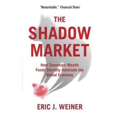 【4周达】Shadow Market: How Sovereign Wealth Funds Secretly Dominate the Global Economy [9781851688227]