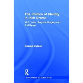 【4周达】The Politics of Identity in Irish Drama: W.B. Yeats, Augusta Gregory and J.M. Synge [9780415699631]