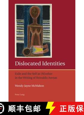【3-4周达】Dislocated Identities : Exile and the Self as (M)other in the Writing of Reinaldo Arenas [9783034302234]