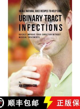 【3-4周达】56 All Natural Juice Recipes to Help Cure Urinary Tract Infections: Quickly Improve Your C... [9781635318098]
