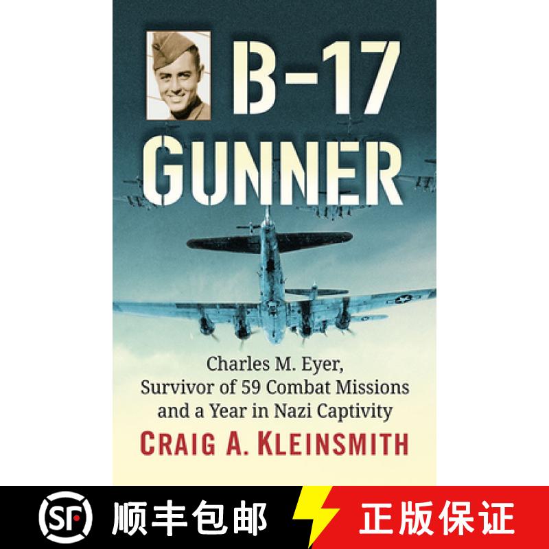 【2-3周达】B-17 Gunner : Charles M. Eyer, Survivor of 59 Combat Missions and a Year in Nazi Captivity [9781476683294]
