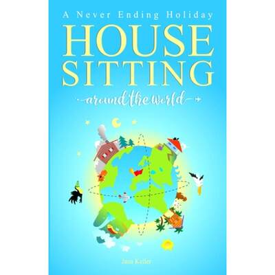 【4周达】HOUSE SITTING AROUND THE WORLD - A Never Ending Holiday [9798987892305]